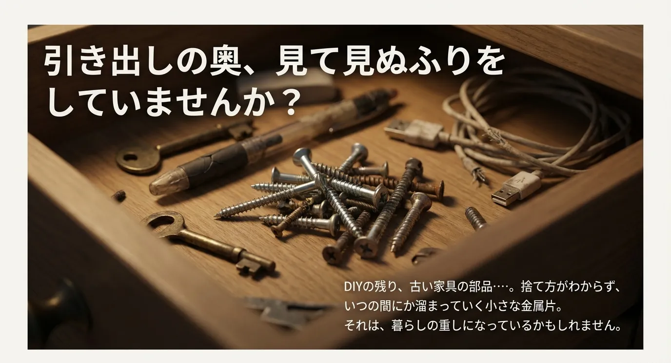 引き出しの奥に溜まったDIYの残りや古い家具の部品などの小さな金属片のイラストと、「引き出しの奥、見て見ぬふりをしていませんか？」という問いかけ。